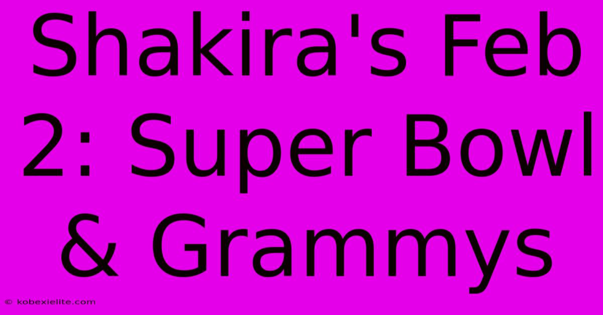 Shakira's Feb 2: Super Bowl & Grammys