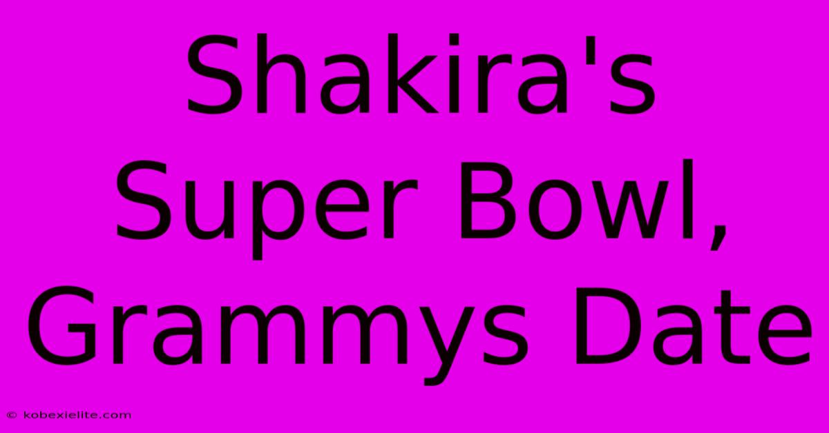 Shakira's Super Bowl, Grammys Date