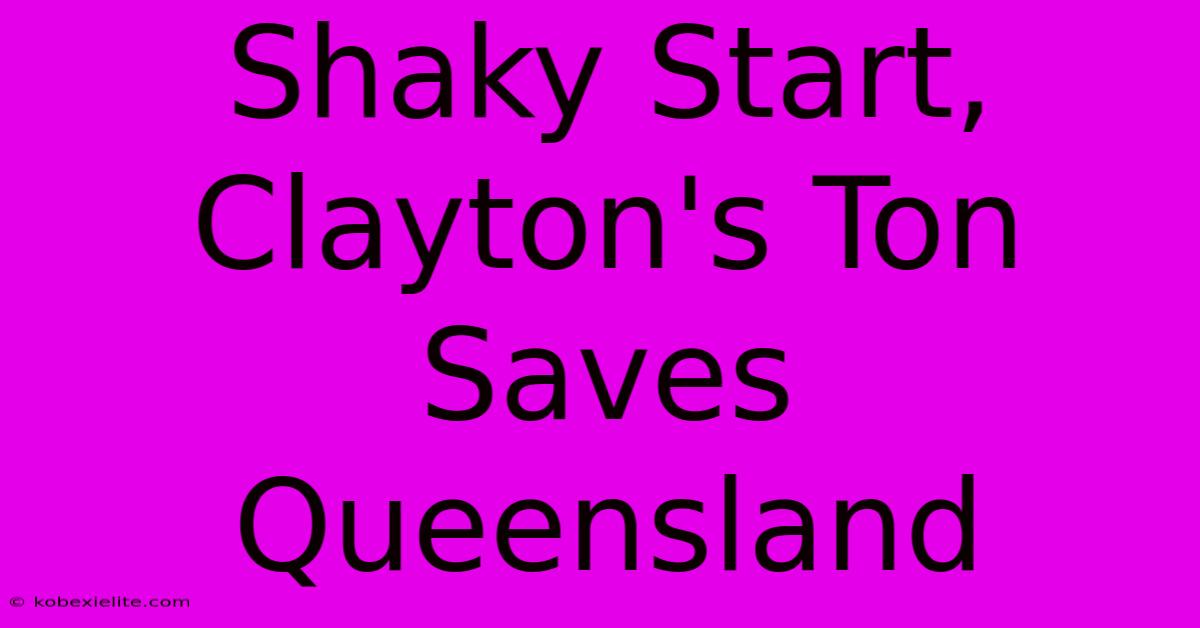 Shaky Start, Clayton's Ton Saves Queensland