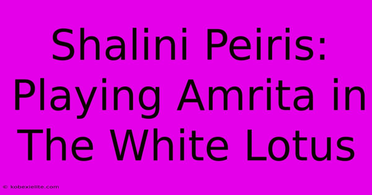 Shalini Peiris: Playing Amrita In The White Lotus