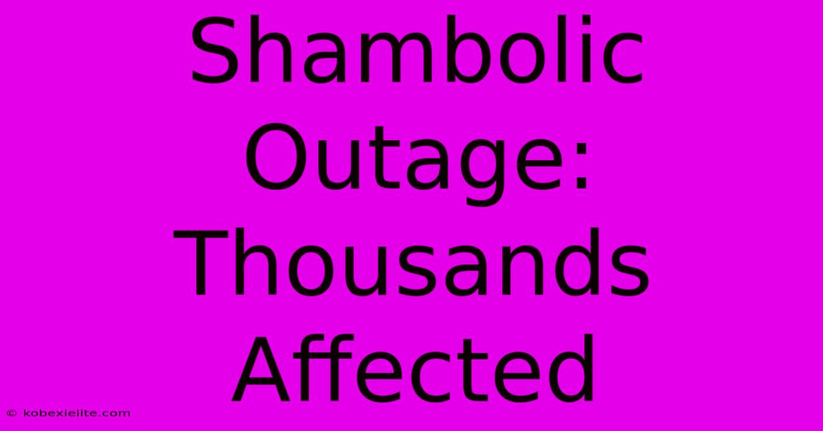 Shambolic Outage: Thousands Affected