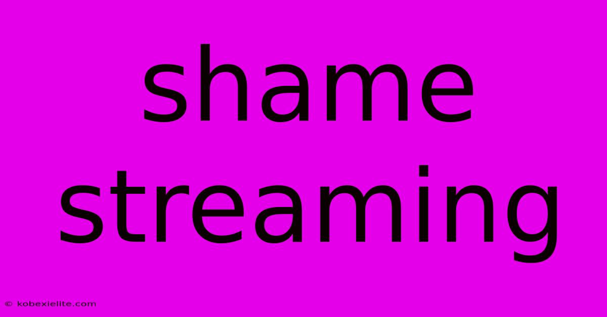 Shame Streaming