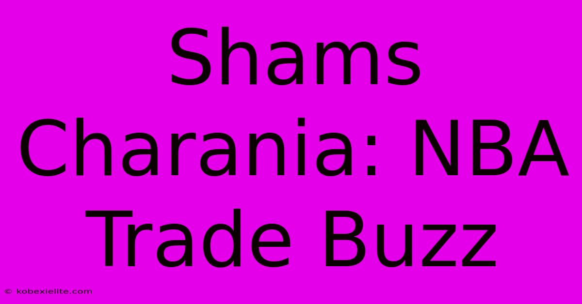 Shams Charania: NBA Trade Buzz