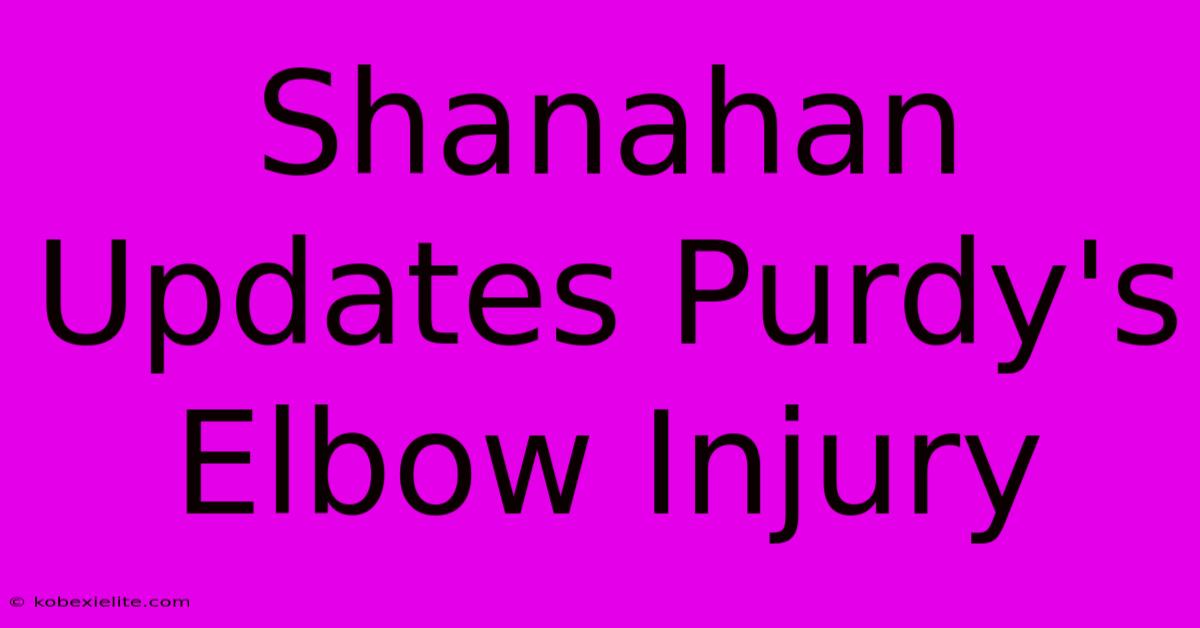 Shanahan Updates Purdy's Elbow Injury