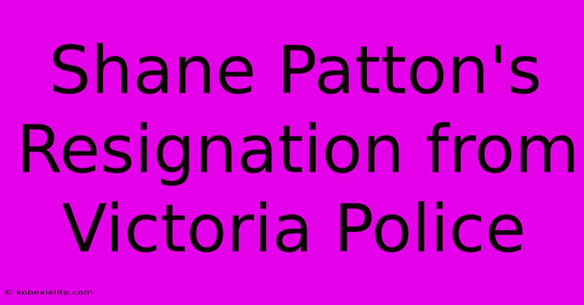 Shane Patton's Resignation From Victoria Police