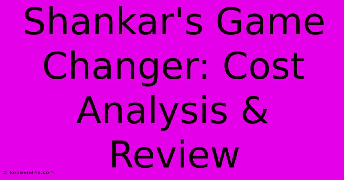 Shankar's Game Changer: Cost Analysis & Review