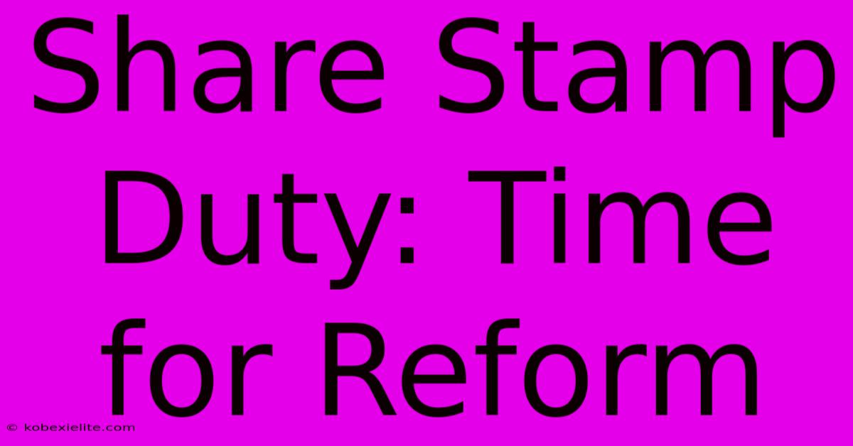 Share Stamp Duty: Time For Reform