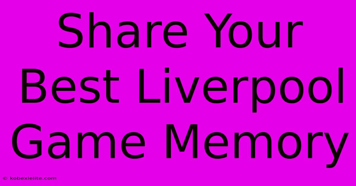 Share Your Best Liverpool Game Memory