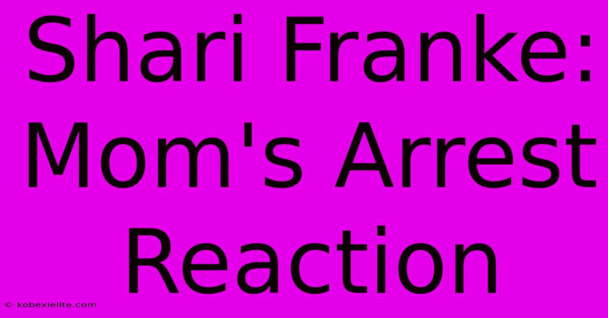 Shari Franke: Mom's Arrest Reaction