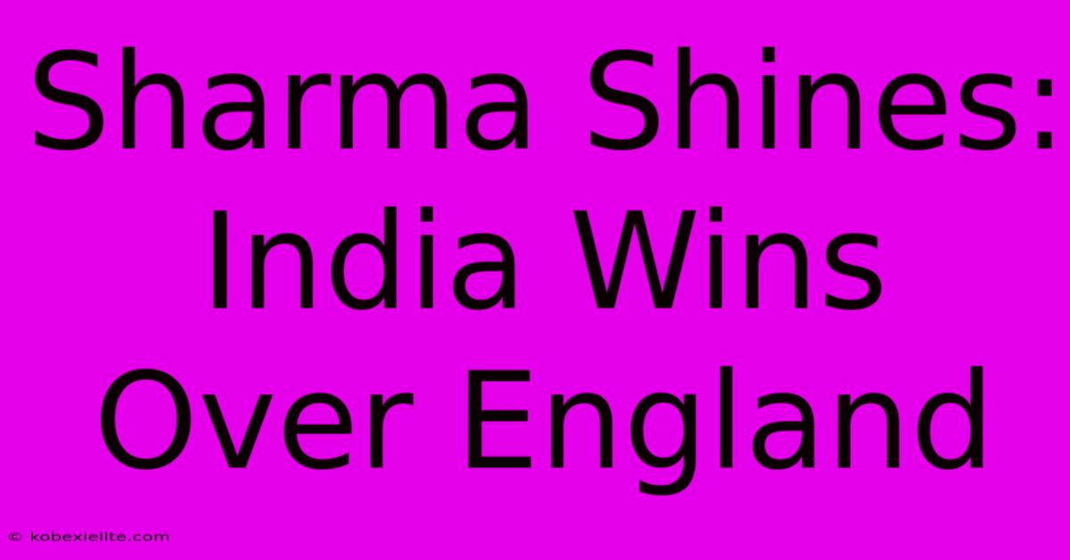 Sharma Shines: India Wins Over England