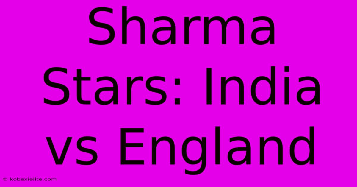 Sharma Stars: India Vs England