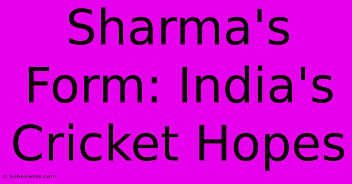 Sharma's Form: India's Cricket Hopes