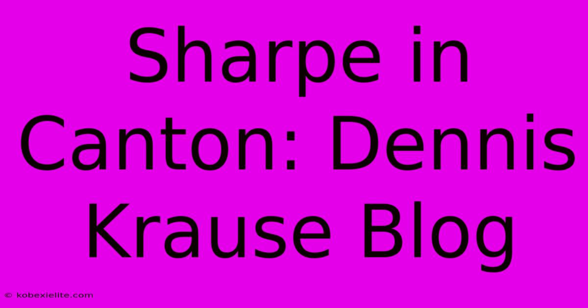 Sharpe In Canton: Dennis Krause Blog