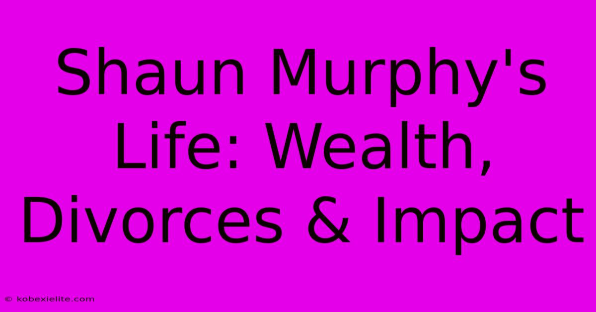 Shaun Murphy's Life: Wealth, Divorces & Impact