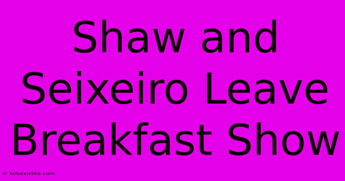 Shaw And Seixeiro Leave Breakfast Show