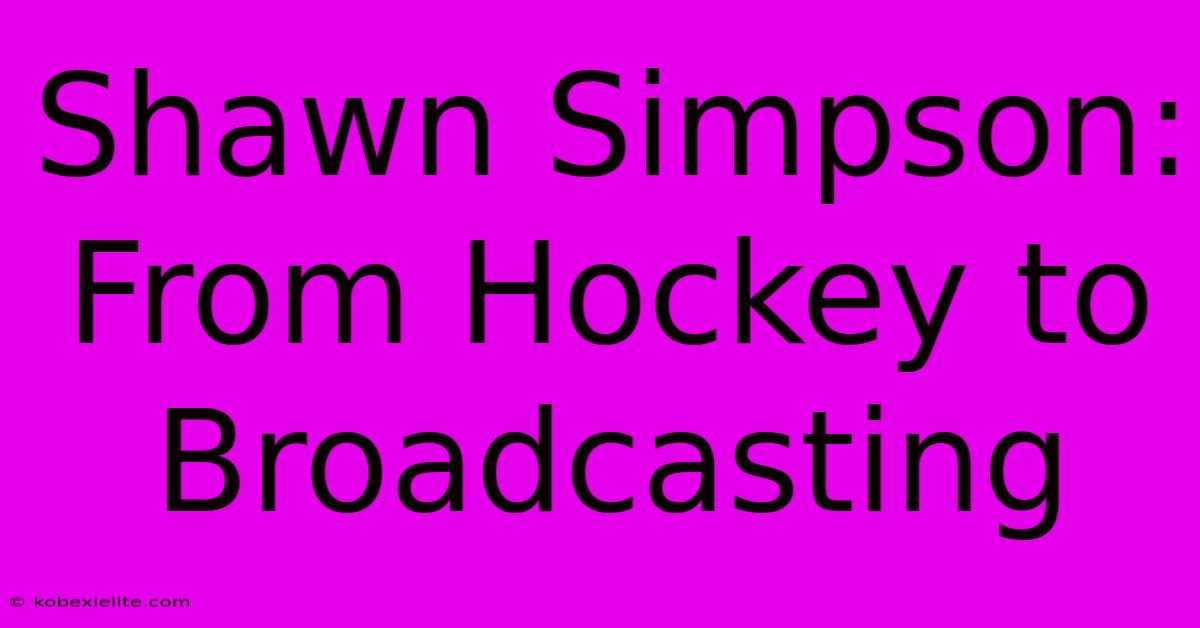 Shawn Simpson: From Hockey To Broadcasting