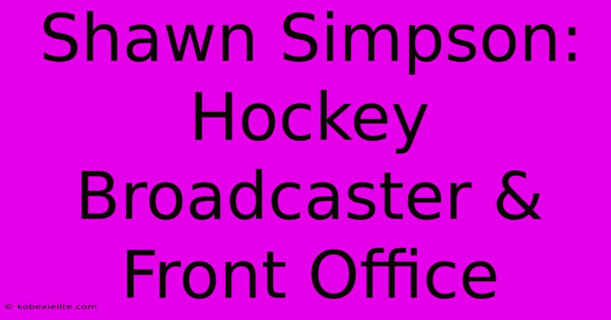 Shawn Simpson:  Hockey Broadcaster & Front Office