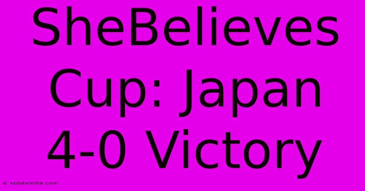 SheBelieves Cup: Japan 4-0 Victory