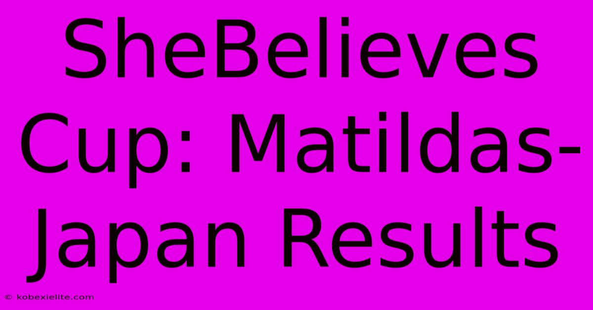 SheBelieves Cup: Matildas-Japan Results