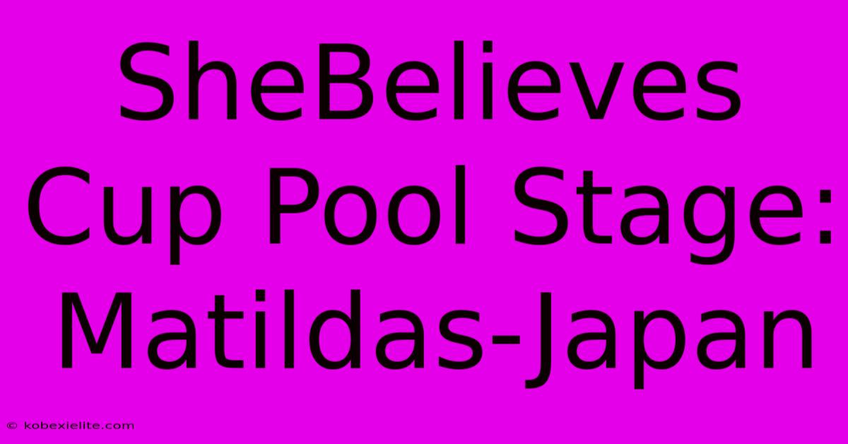 SheBelieves Cup Pool Stage: Matildas-Japan