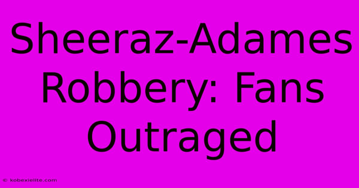 Sheeraz-Adames Robbery: Fans Outraged