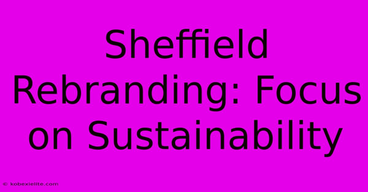 Sheffield Rebranding: Focus On Sustainability