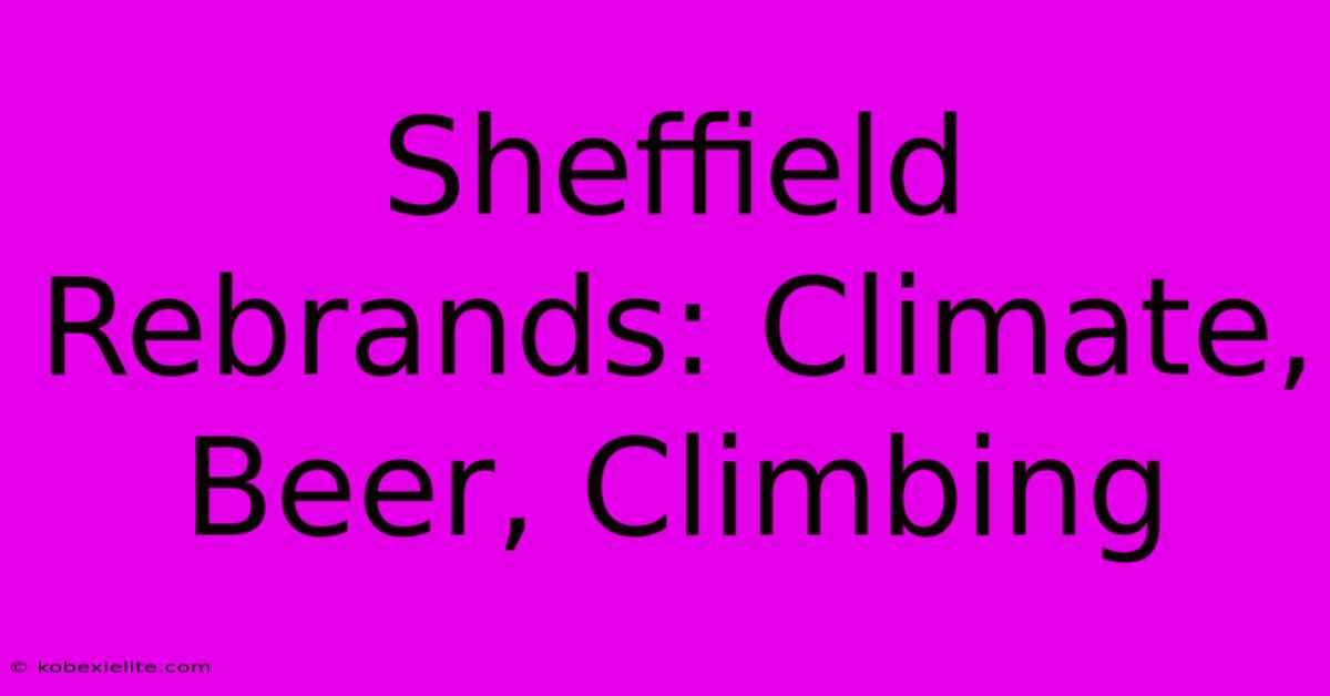 Sheffield Rebrands: Climate, Beer, Climbing