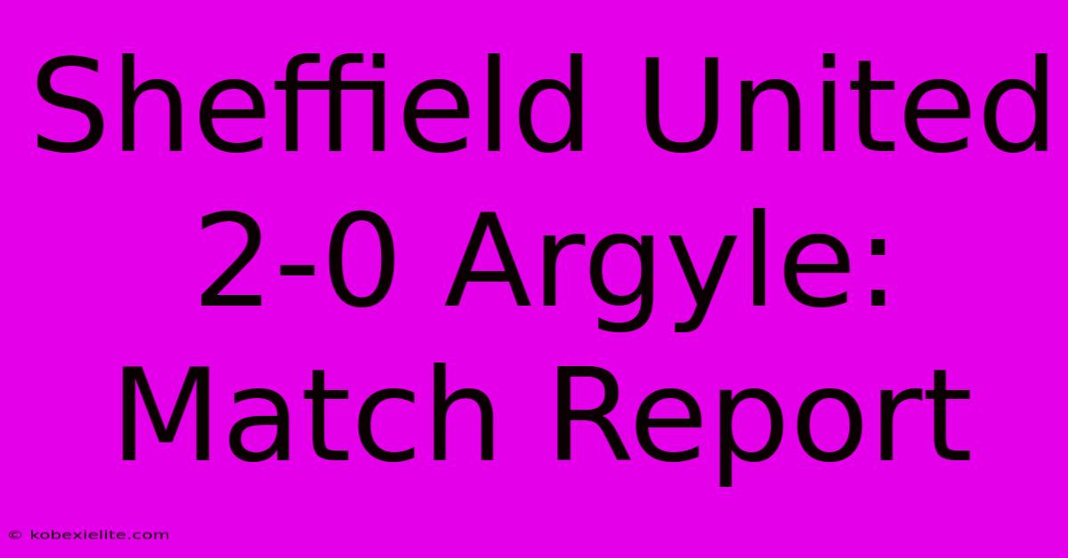 Sheffield United 2-0 Argyle: Match Report Sheffield United 2-0 Argyle: Match Report