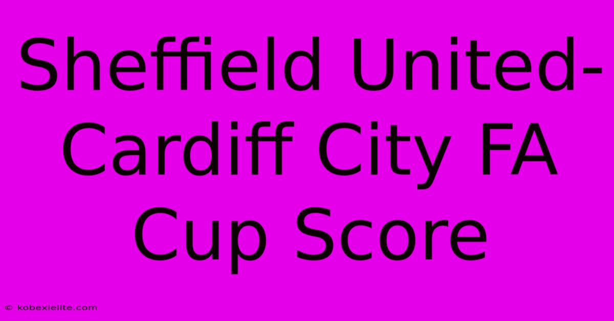 Sheffield United-Cardiff City FA Cup Score