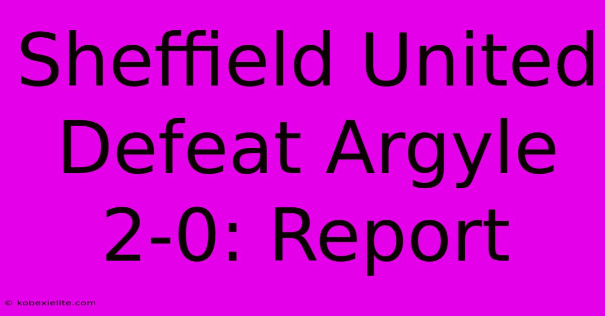 Sheffield United Defeat Argyle 2-0: Report Sheffield United Defeat Argyle 2-0: Report