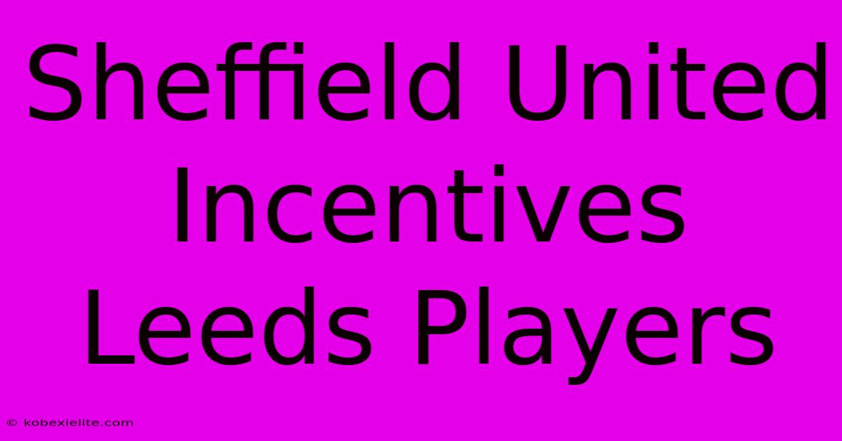 Sheffield United Incentives Leeds Players