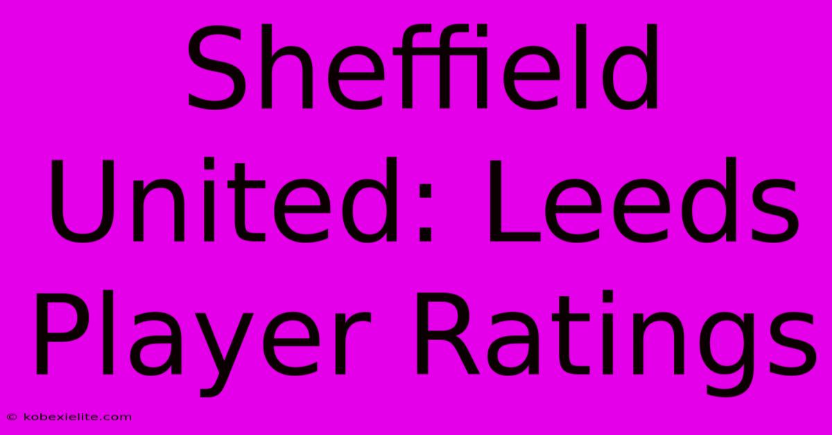 Sheffield United: Leeds Player Ratings