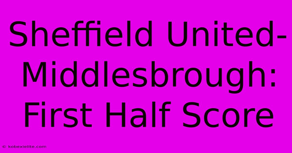 Sheffield United-Middlesbrough: First Half Score