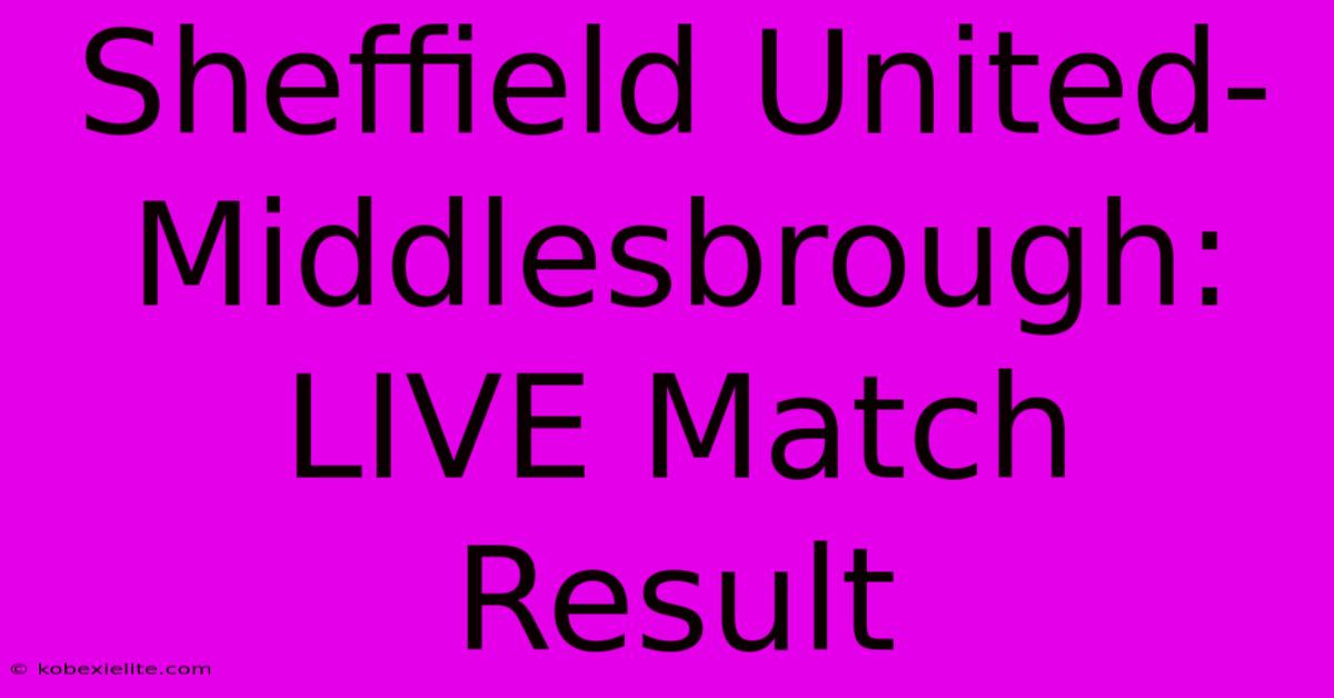 Sheffield United-Middlesbrough: LIVE Match Result