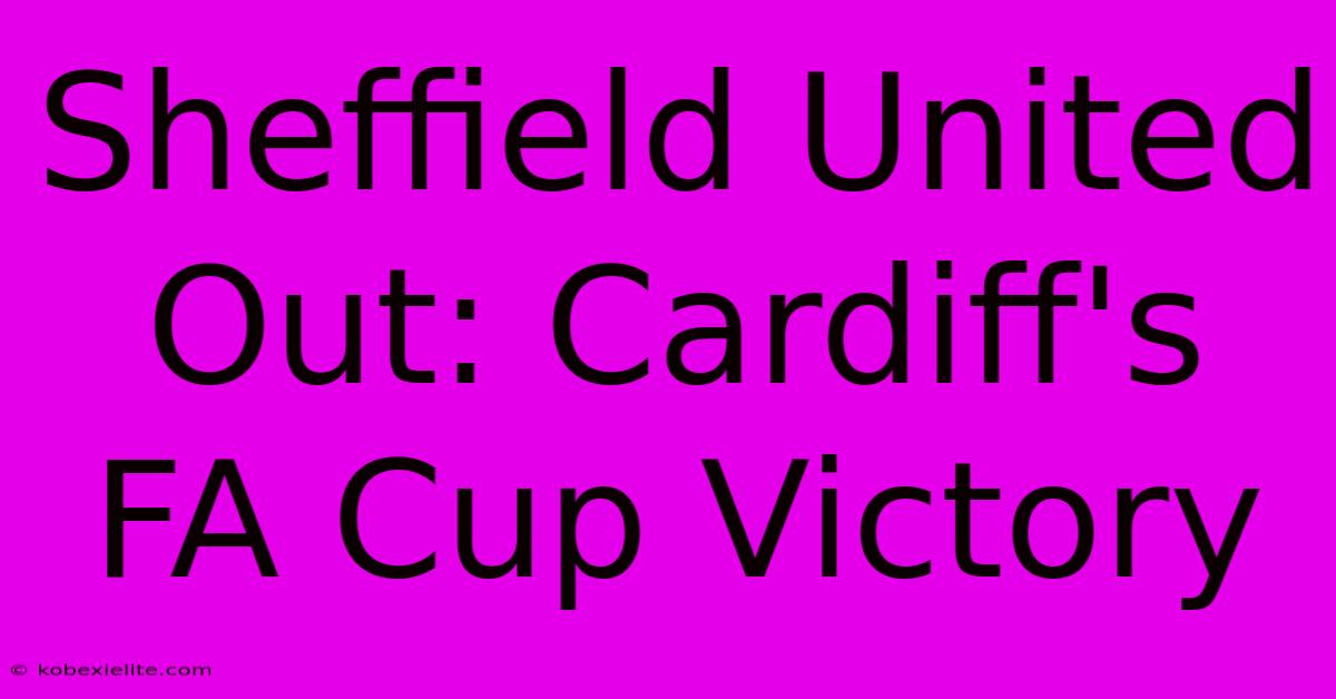 Sheffield United Out: Cardiff's FA Cup Victory