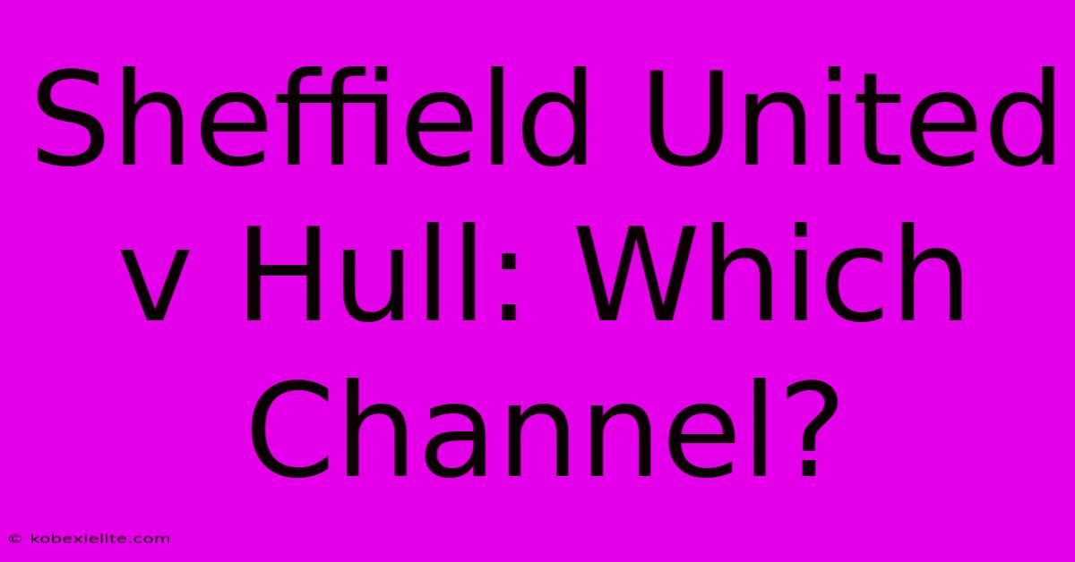 Sheffield United V Hull: Which Channel?