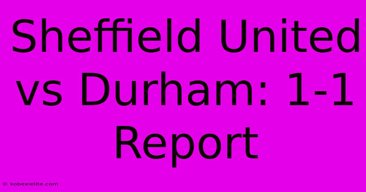 Sheffield United Vs Durham: 1-1 Report