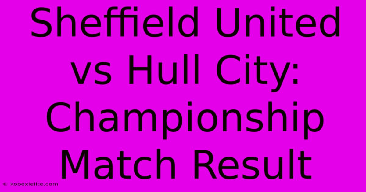 Sheffield United Vs Hull City: Championship Match Result