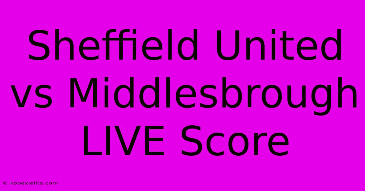 Sheffield United Vs Middlesbrough LIVE Score