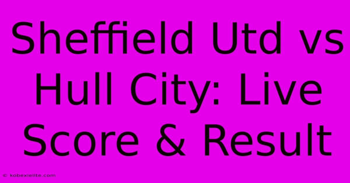 Sheffield Utd Vs Hull City: Live Score & Result