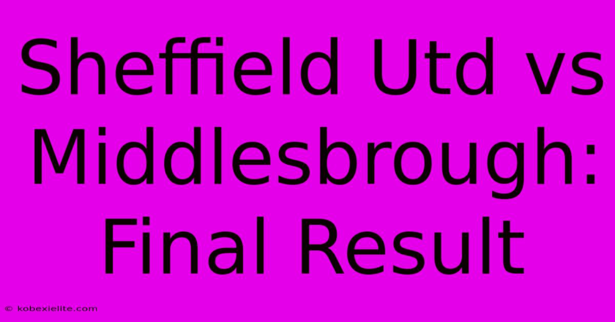 Sheffield Utd Vs Middlesbrough: Final Result