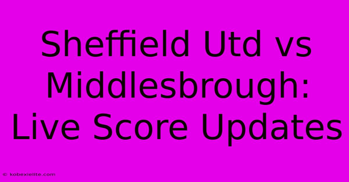 Sheffield Utd Vs Middlesbrough: Live Score Updates