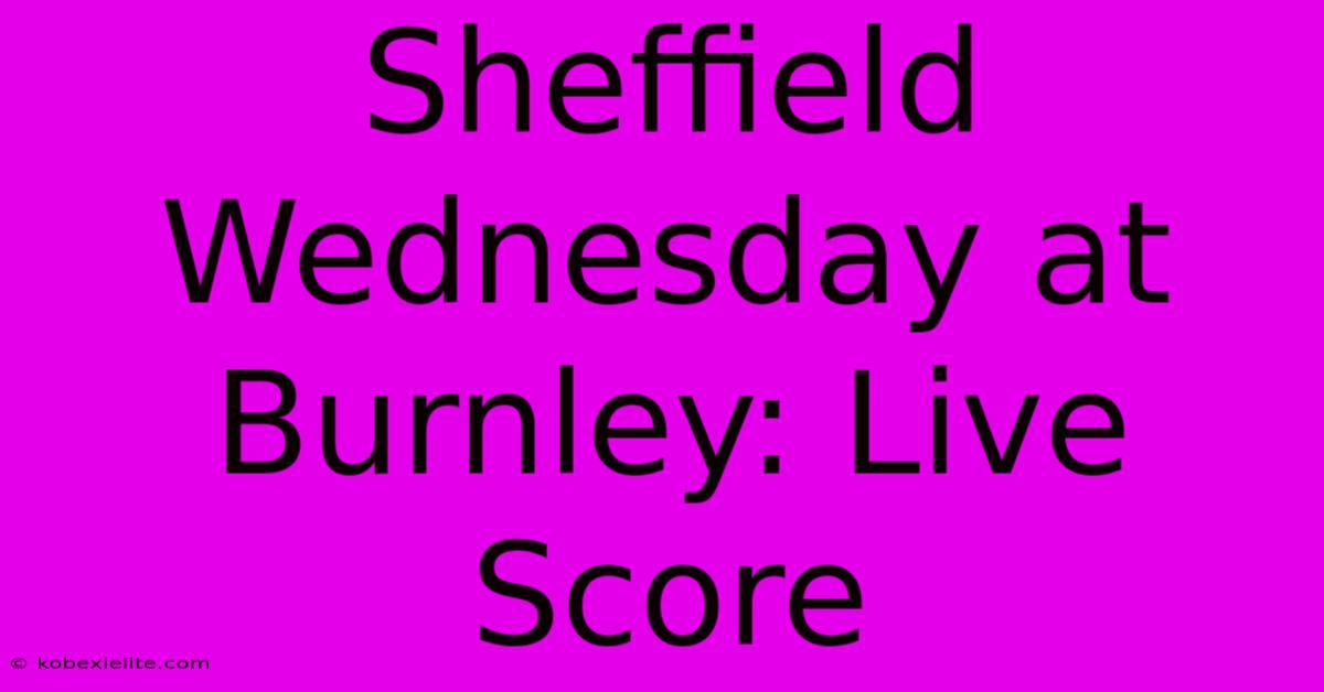 Sheffield Wednesday At Burnley: Live Score