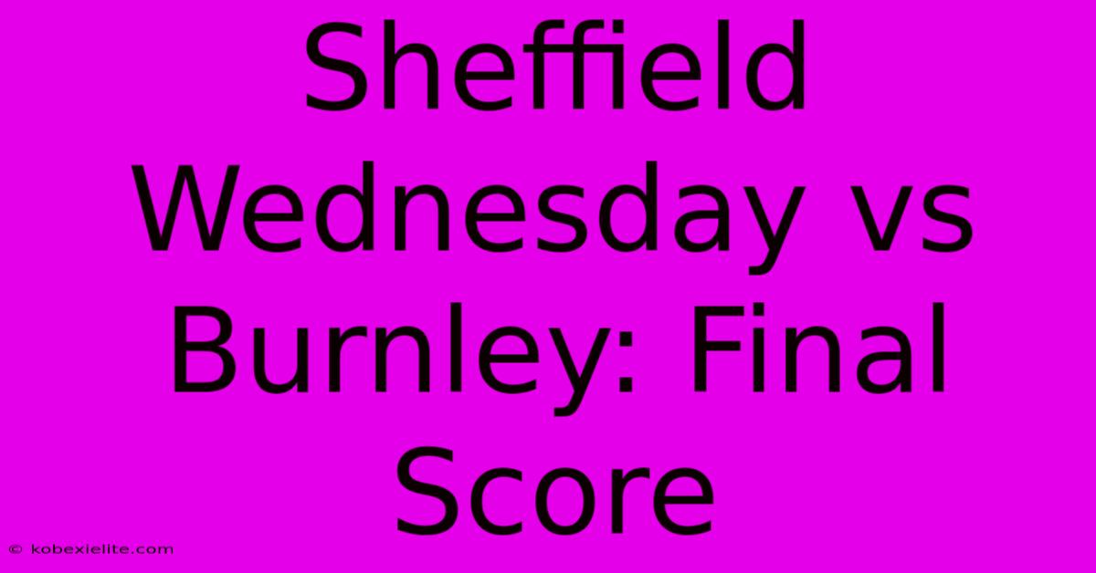 Sheffield Wednesday Vs Burnley: Final Score