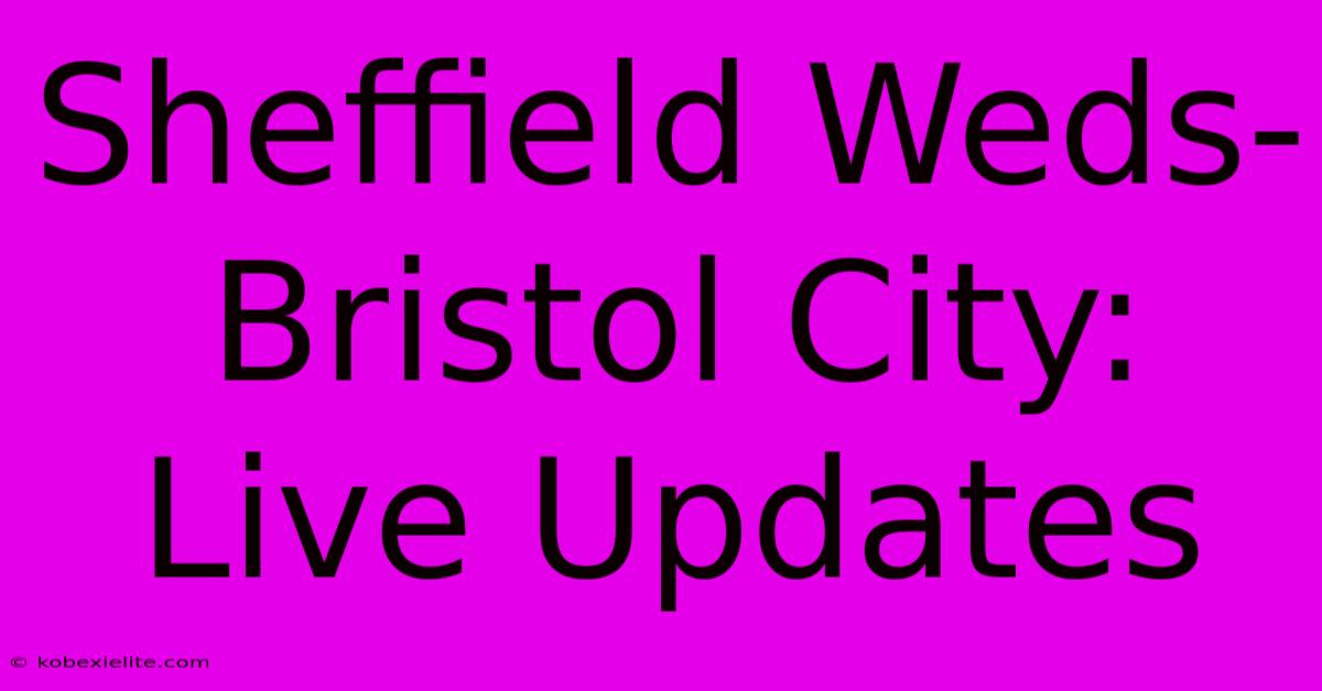 Sheffield Weds-Bristol City: Live Updates