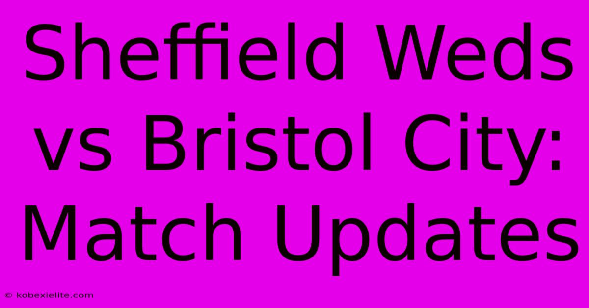 Sheffield Weds Vs Bristol City: Match Updates