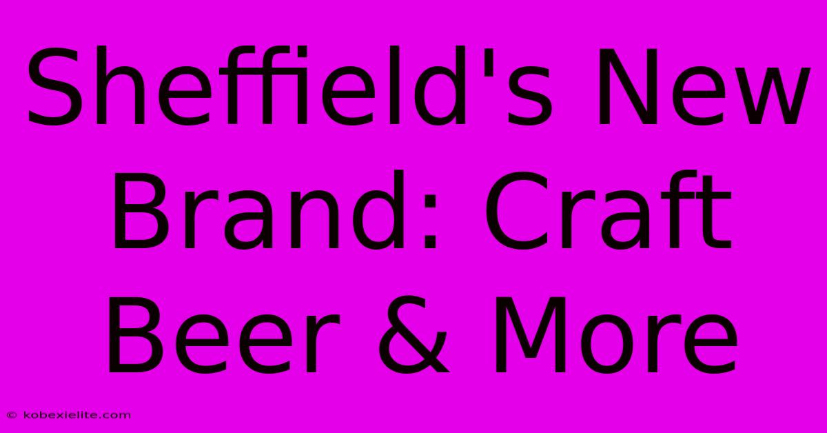 Sheffield's New Brand: Craft Beer & More