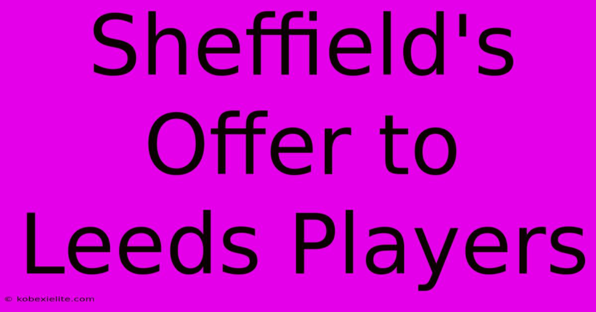 Sheffield's Offer To Leeds Players