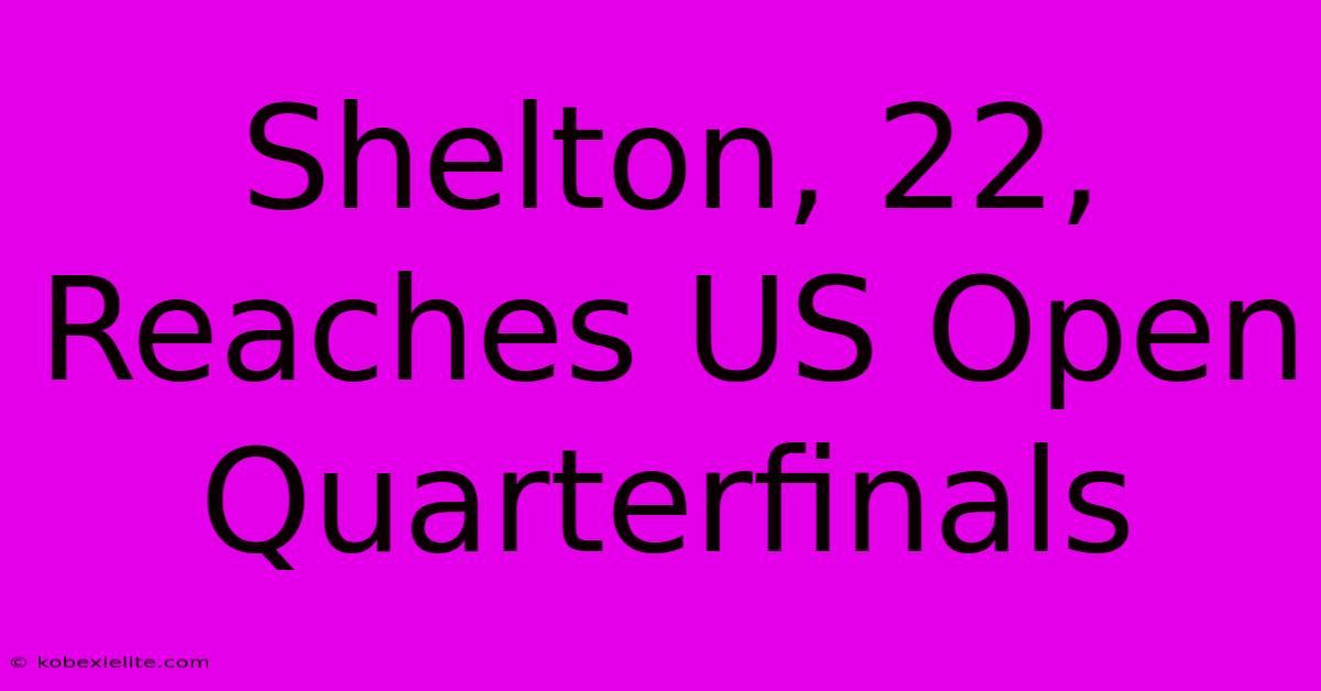 Shelton, 22, Reaches US Open Quarterfinals