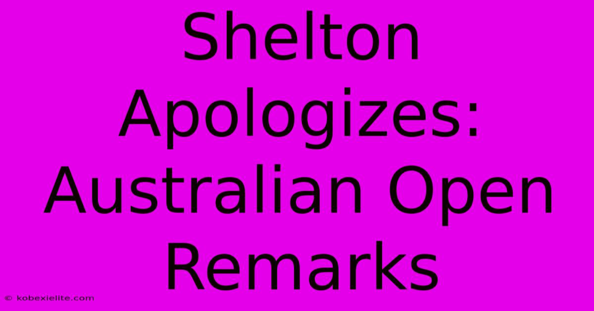 Shelton Apologizes: Australian Open Remarks